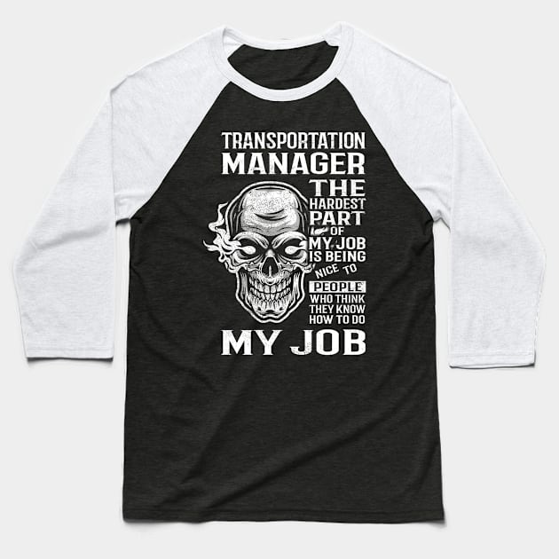 Transportation Manager T Shirt - The Hardest Part Gift Item Tee Baseball T-Shirt by candicekeely6155